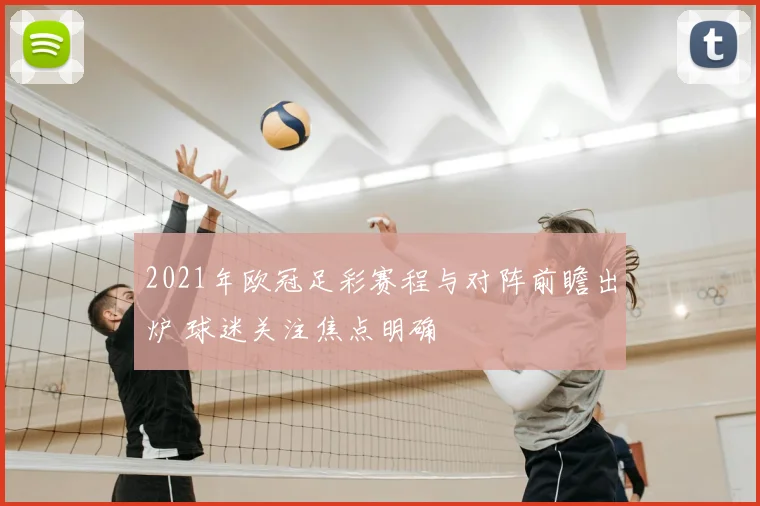 2021年欧冠足彩赛程与对阵前瞻出炉 球迷关注焦点明确